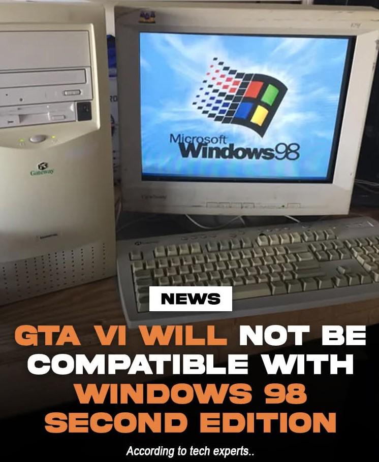 gta vi will not be compatible with windows 98 second edition
